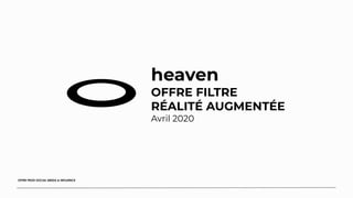 heaven
OFFRE FILTRE
RÉALITÉ AUGMENTÉE
Avril 2020
 