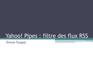 Yahoo! Pipes : filtre des flux RSS
Erwan Tanguy

 