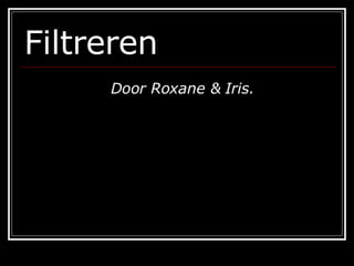 Filtreren Door Roxane & Iris. 