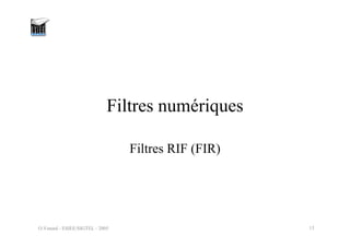 O.Venard - ESIEE/SIGTEL - 2005 13
Filtres numériques
Filtres RIF (FIR)
 