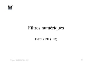 O.Venard - ESIEE/SIGTEL - 2005 33
Filtres numériques
Filtres RII (IIR)
 