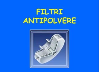 FILTRI
ANTIPOLVERE
 