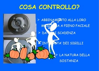 COSA CONTROLLO?
 ABBINAMENTO ALLA LORO
MASCHERA A PIENO FACIALE
 DATA DI SCADENZA
 INTEGRITA’ DEI SIGILLI
 LA NATURA DELLA
SOSTANZA
 