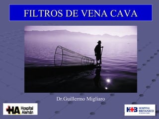 FILTROS DE VENA CAVA




     Dr.Guillermo Migliaro
 