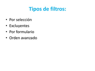 Tipos de filtros:
• Por selección
• Excluyentes
• Por formulario
• Orden avanzado
 