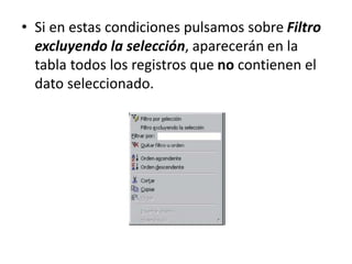 • Si en estas condiciones pulsamos sobre Filtro
excluyendo la selección, aparecerán en la
tabla todos los registros que no contienen el
dato seleccionado.
 