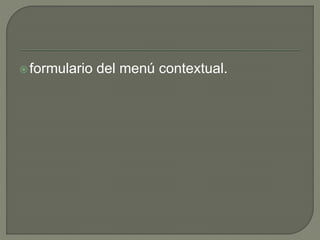 formulario del menú contextual.
 