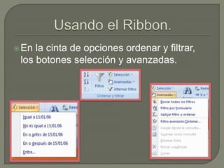 En la cinta de opciones ordenar y filtrar,
los botones selección y avanzadas.
 