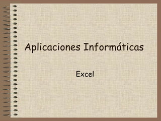 Aplicaciones Informáticas

          Excel
 