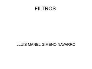 FILTROS

LLUIS MANEL GIMENO NAVARRO

 
