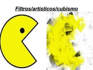 Filtros/artisticos/cubismo

 