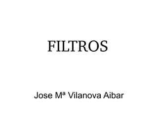 Jose Mª Vilanova Aibar
FILTROS
 