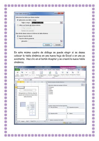 En este mismo cuadro de diálogo se puede elegir si se desea
colocar la tabla dinámica en una nueva hoja de Excel o en una ya
existente. Haz clic en el botón Aceptar y se creará la nueva tabla
dinámica.
 