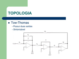 TOPOLOGIA

   Tow-Thomas
    - Possui duas saídas
    - Sintonizável
 