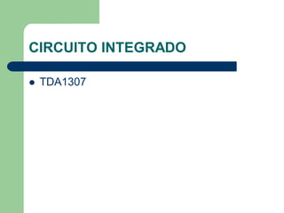 CIRCUITO INTEGRADO

   TDA1307
 