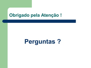 Obrigado pela Atenção !




      Perguntas ?
 