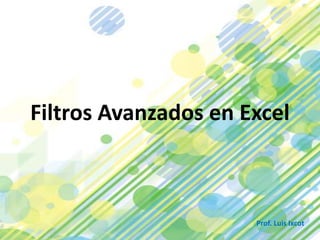 Filtros Avanzados en Excel
Prof. Luis Ixcot
 