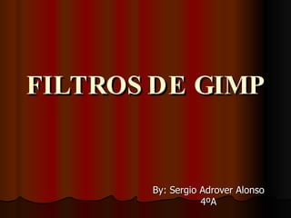 FILTROS DE GIMP By: Sergio Adrover Alonso 4ºA 