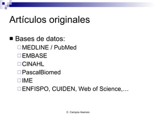 Artículos originales Bases de datos: MEDLINE / PubMed EMBASE CINAHL PascalBiomed IME ENFISPO, CUIDEN, Web of Science,… 