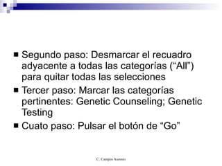 Segundo paso: Desmarcar el recuadro adyacente a todas las categorías (“All”) para quitar todas las selecciones Tercer paso: Marcar las categorías pertinentes: Genetic Counseling; Genetic Testing  Cuato paso: Pulsar el botón de “Go” 