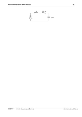 Resposta em Freqüência – Filtros Passivos

CEFET/SC - Gerência Educacional de Eletrônica

80

Prof. Fernando Luiz Mussoi

 