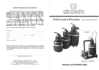 CERTIFICADO DE GARANTIA
       A METALÚRGICA ALBACETE IND. E COM. LTDA. certifica estar entregando um
produto em perfeitas condições de uso e adequado aos fins que se destina. Todo e qualquer




2 ANOS
defeito de fabricação poderá ser reclamado ao revendedor autorizado, dentro do prazo
máximo de dois anos a contar da data da emissão da respectiva nota fiscal de venda,
correndo por conta do adquirente as despesas de transporte até a fábrica, à Rua Xavantes,
120, bairro Meudon, Teresópolis - RJ.

       Fica sem efeito a presente garantia, se o produto sofrer danos provocados por
acidentes, uso indevido, maus tratos, agente da natureza ou instalação em rede elétrica em
                                                                                             Filtros para Piscinas   Série AP 20 , AP30,AP50
desacordo com as instruções do presente manual.

       Verifique o estado do seu equipamento no ato do recebimento. Avarias ocorridas
durante o transporte também não são cobertas pela Garantia Albacete.

OBS.: Reservamo-nos o direito de alterações no projeto sem prévio aviso.


REVENDEDOR:

                                                                                                                         Portátil
CLIENTE:


ENDEREÇO:                                    EST.:          N. FISCAL:


CIDADE:


DADOS DO EQUIPAMENTO:




Nossos revendedores estão autorizados a prestar assistência técnica. Caso não seja
satisfatório este atendimento, queira comunicar-se com a COMISSÃO DE ASSISTÊNCIA
AO CONSUMIDOR da METALURGICA ALBACETE IND. E COM. LTDA. pelo telefone
(021) 742-4450.




                           Metalúrgica Albacete Ind. e Com. Ltda.




                  METALÚRGICA ALBACETE IND. E COM.                                                                   Série P 20 , P30,P50
              Rua Xavantes, 120 - Meudon - Teresópolis - RJ - CEP: 25976-030
                         PABX: (021) 643-9002 - FAX: (021) 643-1787
           e-mail: info@albacete.com.br - home page: http://www.albacete.com.br
                                                                                                    MANUAL DO PROPRIETÁRIO
 