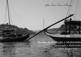 Rio Douro Como Homem




Dossier de Produção e Multimédia
            Comuicação e Multimédia
               Cátia Ribeiro nº40711
 