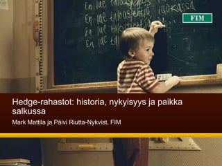 Hedge-rahastot: historia, nykyisyys ja paikka
salkussa
Mark Mattila ja Päivi Riutta-Nykvist, FIM
 