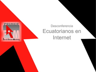 DesconferenciaEcuatorianos en Internet 1 