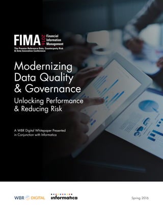 20162016
Modernizing
Data Quality
& Governance
Unlocking Performance
& Reducing Risk
A WBR Digital Whitepaper Presented
in Conjunction with Informatica
Spring 2016
 
