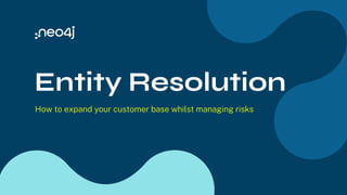 Entity Resolution
How to expand your customer base whilst managing risks
 