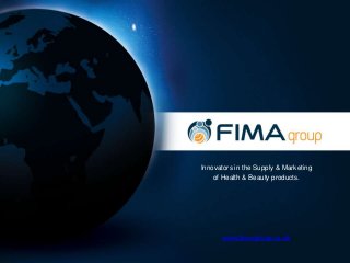 Innovators in the Supply & Marketing
of Health & Beauty products.

www.fima-group.co.uk

 