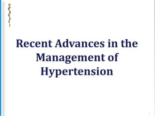 Recent Advances in the
Management of
Hypertension
1
 
