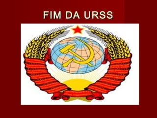 FIM DA URSSFIM DA URSS
 