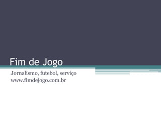 Fim de Jogo Jornalismo, futebol, serviço www.fimdejogo.com.br 