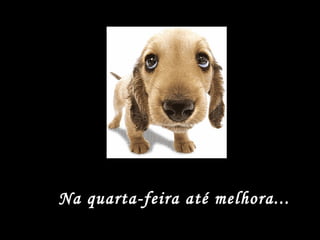 Na quarta-feira até melhora... 