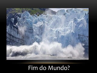Fim do Mundo?
 