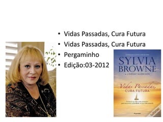 • Vidas Passadas, Cura Futura
• Vidas Passadas, Cura Futura
• Pergaminho
• Edição:03-2012
 