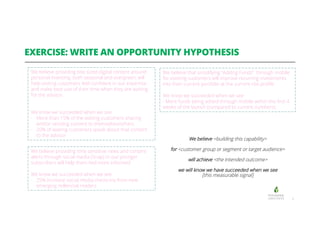 EXERCISE: WRITE AN OPPORTUNITY HYPOTHESIS
9
We believe providing bite sized digital content around
personal investing, bot...