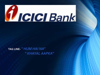 TAG LINE- “ HUM HAI NA”
“ KHAYAL AAPKA”
 