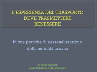 Buone pratiche di personalizzazione
       della mobilità urbana


              di Fabio Fimiani
       Radio Popolare e fabiofimiani.it
 