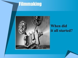Filmmaking
When did
it all started?
 