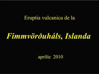 Eruptia vulcanica de la   Fimmvörðuháls, Islanda    aprilie  2010 