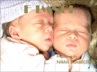 F-IMNCI


    Presented By:
    Nikhil Bansal(2006)
 