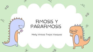 FIMOSIS Y
PARAFIMOSIS
Meily Vinissa Trejos Vasquez
 