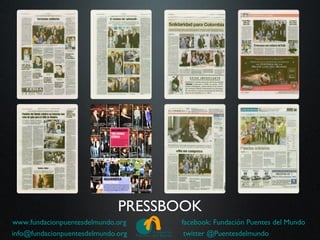 PRESSBOOK
www.fundacionpuentesdelmundo.org    facebook: Fundación Puentes del Mundo
info@fundacionpuentesdelmundo.org    twitter @Puentesdelmundo
 