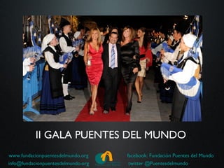 II GALA PUENTES DEL MUNDO
www.fundacionpuentesdelmundo.org    facebook: Fundación Puentes del Mundo
info@fundacionpuentesdelmundo.org    twitter @Puentesdelmundo
 