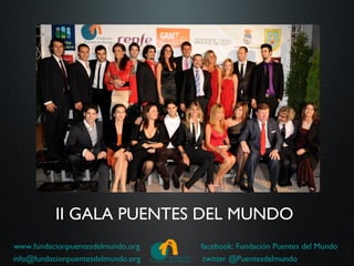 II GALA PUENTES DEL MUNDO
www.fundacionpuentesdelmundo.org    facebook: Fundación Puentes del Mundo
info@fundacionpuentesdelmundo.org    twitter @Puentesdelmundo
 