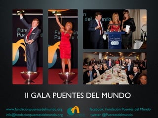 II GALA PUENTES DEL MUNDO
www.fundacionpuentesdelmundo.org    facebook: Fundación Puentes del Mundo
info@fundacionpuentesdelmundo.org    twitter @Puentesdelmundo
 