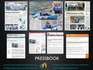 PRESSBOOK
www.fundacionpuentesdelmundo.org     facebook: Fundación Puentes del Mundo
info@fundacionpuentesdelmundo.org     twitter @Puentesdelmundo
 